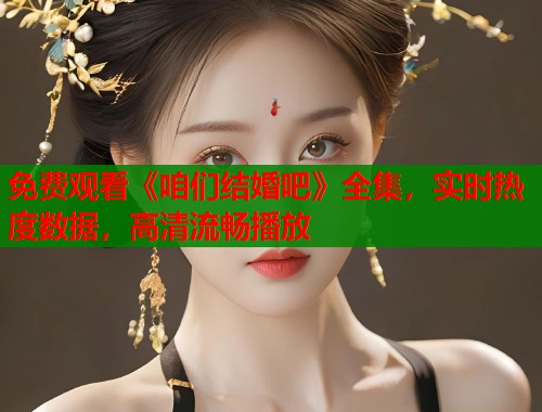 免费观看《咱们结婚吧》全集，实时热度数据，高清流畅播放  第1张