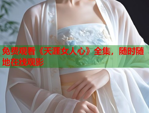 免费观看《天涯女人心》全集，随时随地在线观影  第1张