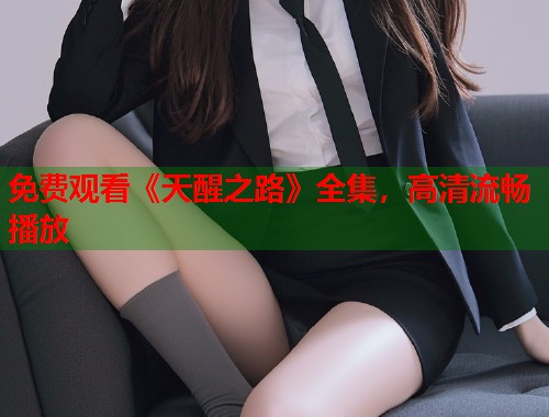 免费观看《天醒之路》全集，高清流畅播放  第2张
