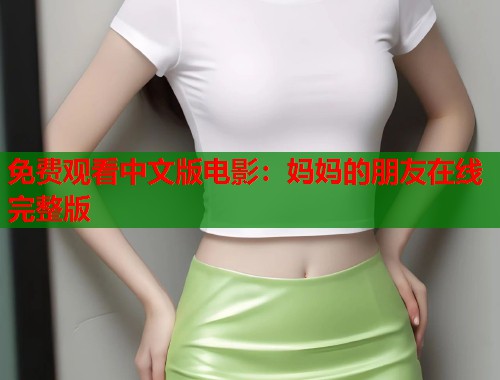 免费观看中文版电影：妈妈的朋友在线完整版  第1张