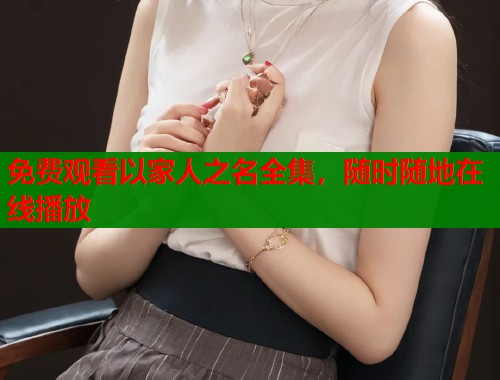 免费观看以家人之名全集，随时随地在线播放  第1张
