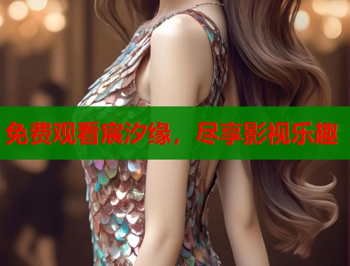 免费观看宸汐缘，尽享影视乐趣  第1张