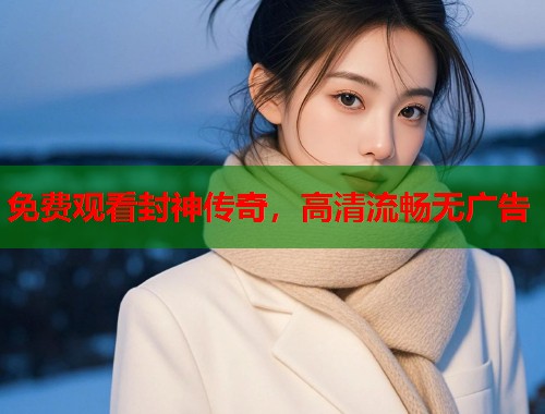 免费观看封神传奇，高清流畅无广告  第1张