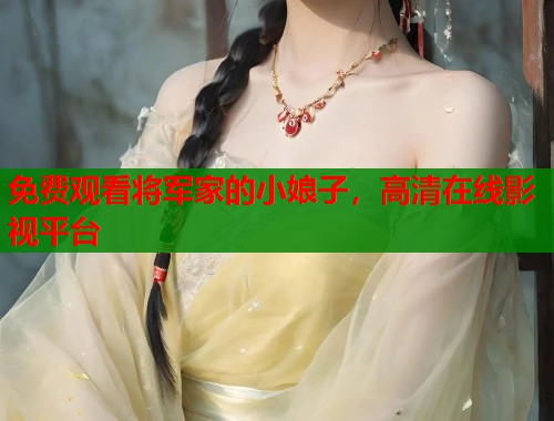 免费观看将军家的小娘子，高清在线影视平台  第2张