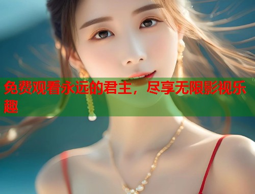免费观看永远的君主，尽享无限影视乐趣  第1张