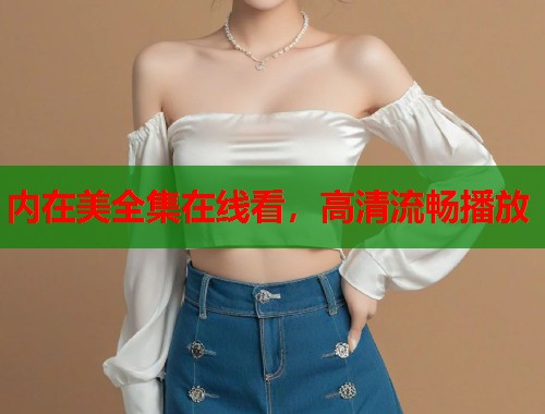 内在美全集在线看，高清流畅播放  第1张