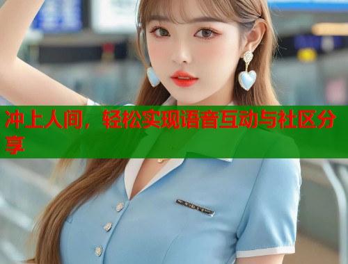 冲上人间，轻松实现语音互动与社区分享  第2张