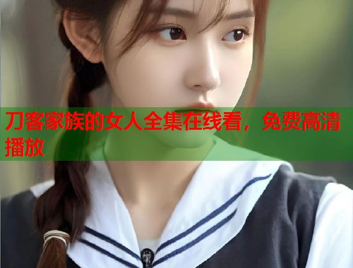 刀客家族的女人全集在线看，免费高清播放  第1张