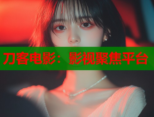 刀客电影：影视聚焦平台  第1张