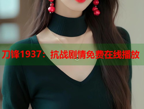刀锋1937：抗战剧情免费在线播放  第1张