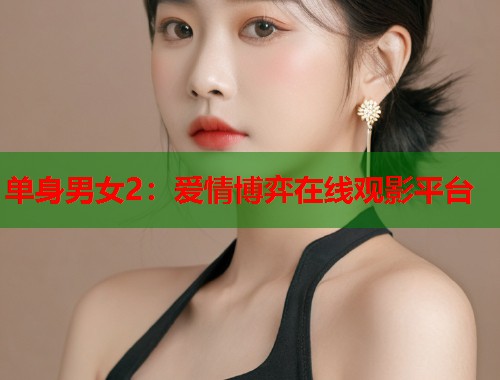 单身男女2：爱情博弈在线观影平台  第1张