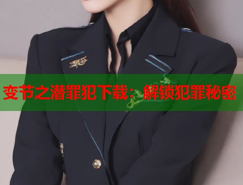 变节之潜罪犯下载：解锁犯罪秘密  第1张
