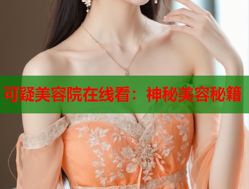 可疑美容院在线看：神秘美容秘籍  第1张