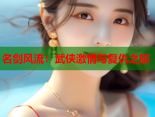 名剑风流：武侠激情与复仇之旅  第1张