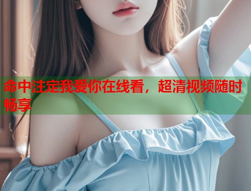 命中注定我爱你在线看，超清视频随时畅享  第1张
