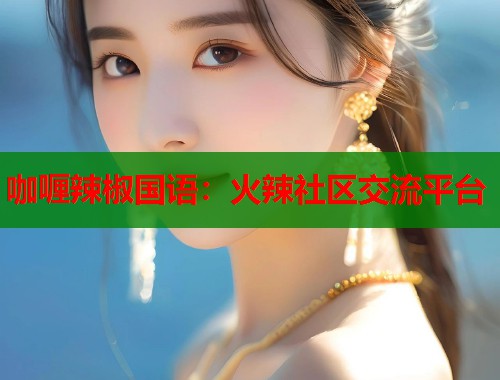 咖喱辣椒国语：火辣社区交流平台  第2张