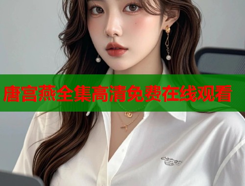唐宫燕全集高清免费在线观看  第1张
