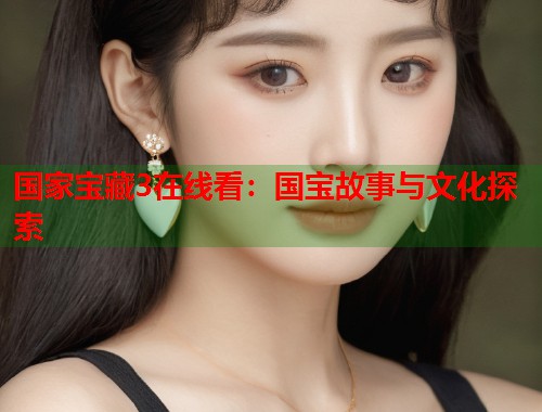 国家宝藏3在线看：国宝故事与文化探索  第1张