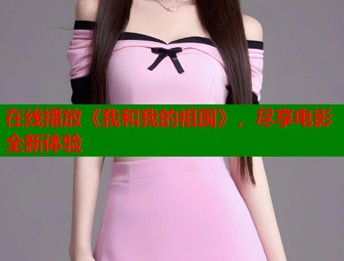 在线播放《我和我的祖国》，尽享电影全新体验  第1张