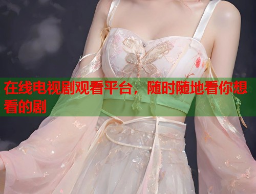 在线电视剧观看平台，随时随地看你想看的剧  第2张