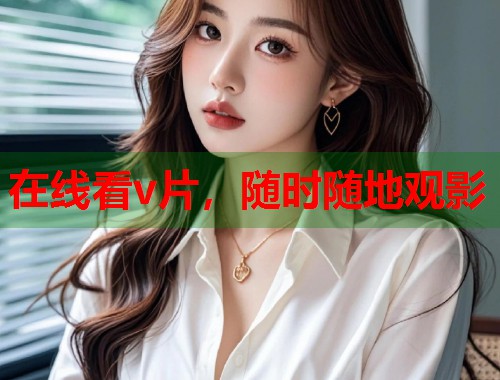 在线看v片，随时随地观影  第1张