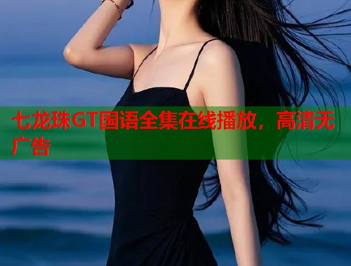 七龙珠GT国语全集在线播放，高清无广告  第2张