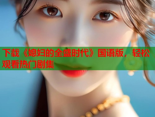 下载《媳妇的全盛时代》国语版，轻松观看热门剧集  第1张