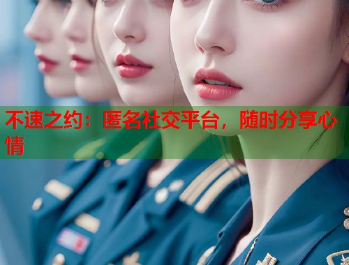 不速之约：匿名社交平台，随时分享心情  第1张