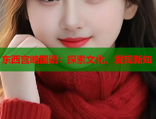 东西宫略国语：探索文化，发现新知  第1张