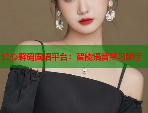 仁心解码国语平台：智能语音学习助手  第2张