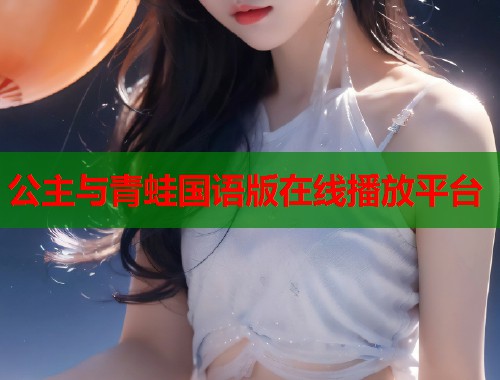 公主与青蛙国语版在线播放平台  第1张