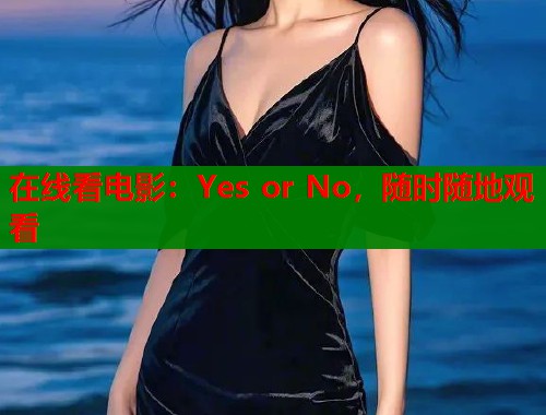 在线看电影：Yes or No，随时随地观看  第1张