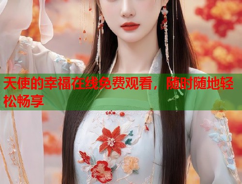 天使的幸福在线免费观看，随时随地轻松畅享  第2张