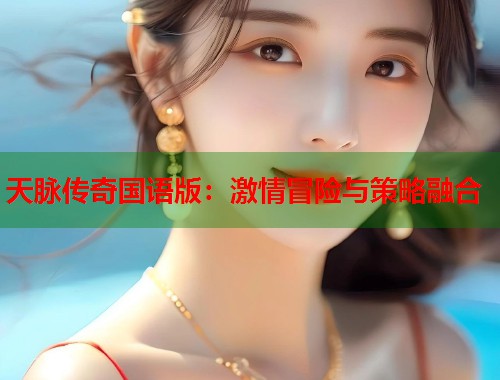 天脉传奇国语版：激情冒险与策略融合  第1张