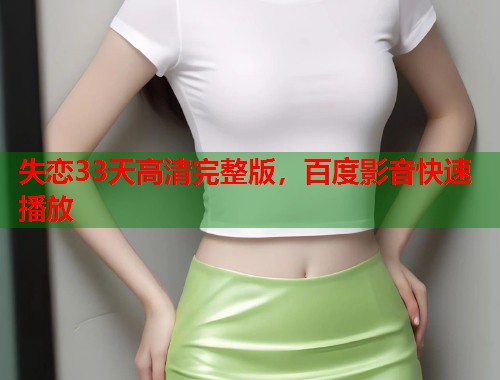 失恋33天高清完整版，百度影音快速播放  第2张