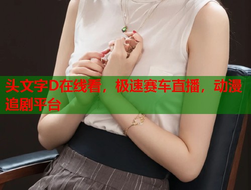 头文字D在线看，极速赛车直播，动漫追剧平台  第1张