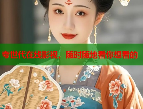 夸世代在线影视，随时随地看你想看的  第1张