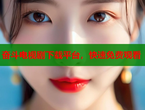 奋斗电视剧下载平台，快速免费观看  第1张