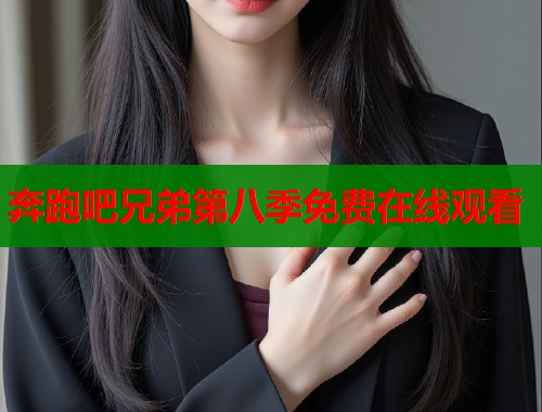 奔跑吧兄弟第八季免费在线观看  第1张