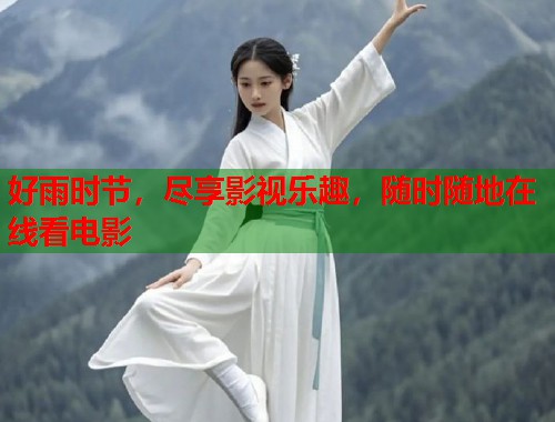 好雨时节，尽享影视乐趣，随时随地在线看电影  第1张