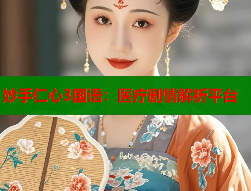 妙手仁心3国语：医疗剧情解析平台  第1张