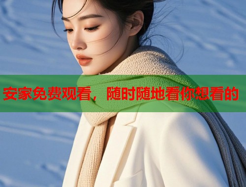安家免费观看，随时随地看你想看的  第1张