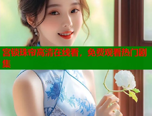 宫锁珠帘高清在线看，免费观看热门剧集  第1张