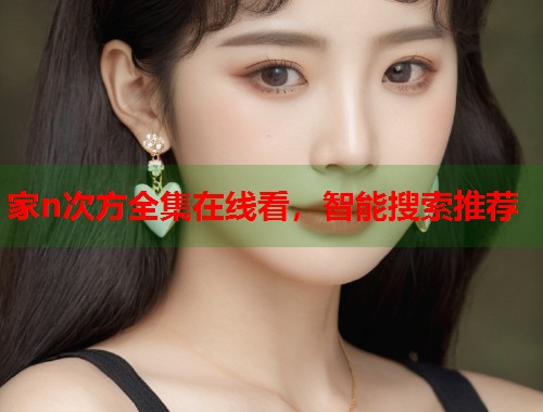 家n次方全集在线看，智能搜索推荐  第1张