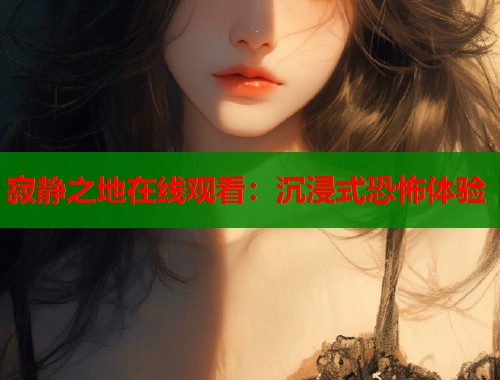 寂静之地在线观看：沉浸式恐怖体验  第1张