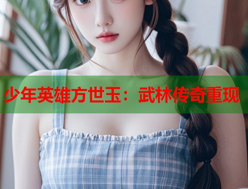 少年英雄方世玉：武林传奇重现  第1张