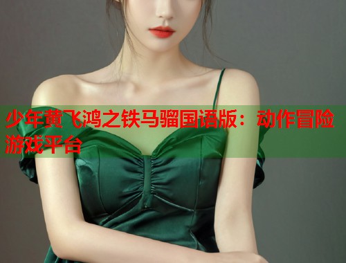 少年黄飞鸿之铁马骝国语版：动作冒险游戏平台  第1张