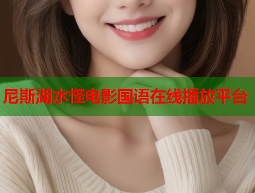 尼斯湖水怪电影国语在线播放平台  第1张