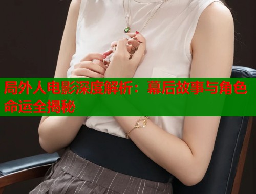 局外人电影深度解析：幕后故事与角色命运全揭秘  第1张