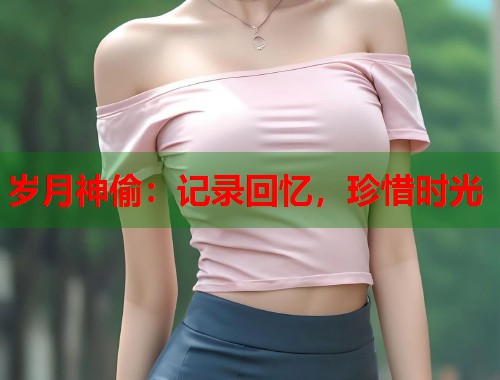 岁月神偷：记录回忆，珍惜时光  第1张